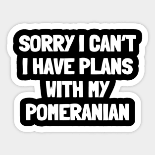 Sorry i can't i have plans with my pomeranian Sticker